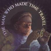 book cover of The man who made time travel by Kathryn Lasky