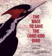 book cover of The Race to Save the Lord God Bird (The Boston Globe-Horn Book Award (Awards)) by Phillip Hoose