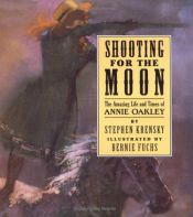 book cover of Shooting For The Moon: The Amazing Life and Times of Annie Oakley by Stephen Krensky