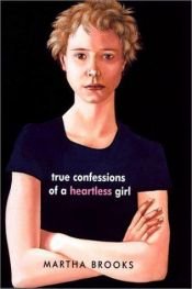 book cover of True Confessions of a Heartless Girl by Martha Brooks