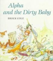 book cover of Alpha and the Dirty Baby by Brock Cole