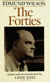 book cover of The forties : from notebooks and diaries of the period by Edmund Wilson|Leon Edel