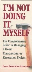 book cover of I'm not doing it myself : the comprehensive guide to managing a home construction or renovation project by Hugh Howard