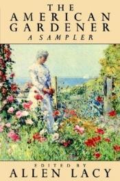 book cover of The American gardener : a sampler by Allen Lacy