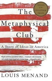book cover of The Metaphysical Club: A Story of Ideas in America by Louis Menand