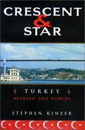 book cover of Crescent & Star: Turkey Between Two Worlds by Stephen Kinzer