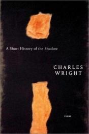 book cover of A Short History of the Shadow by Charles Wright
