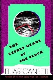 book cover of The secret heart of the clock : notes, aphorisms, fragments, 1973-1985 by Эліяс Канеці