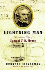 book cover of Lightning Man: The Accursed Life of Samuel F. B. Morse by Kenneth Silverman