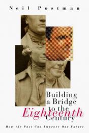 book cover of Building a Bridge to the 18th Century : How the Past Can Improve Our Future by Neil Postman