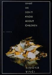 book cover of What we don't know about children by Simona Vinci