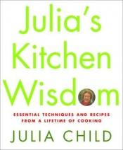 book cover of Julia's Kitchen Wisdom : Essential Techniques and Recipes from a Lifetime of Cooking (Stated First Edition) by جولیا چایلد