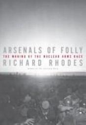 book cover of Arsenals of Folly by Richard Rhodes