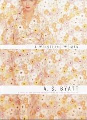 book cover of A whistling woman by A. S. Byatt