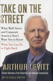 book cover of Take On the Street: What Wall Street and Corporate America Don't Want You to Know by Arthur Levitt
