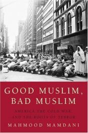 book cover of Good Muslim, Bad Muslim: America, the Cold War, and the Roots of Terror by Mahmood Mamdani