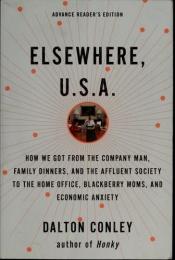 book cover of Elsewhere, U.S.A.: How We Got from the Company Man, Family Dinners, and the Affluent Society to the Home Office, BlackBerry Moms, and Economic Anxiety by Dalton Conley