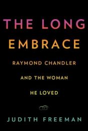 book cover of The Long Embrace: Raymond Chandler and the Woman He Loved by Judith Freeman