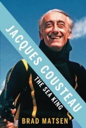 book cover of Jacques Cousteau : the sea king by Brad Matsen