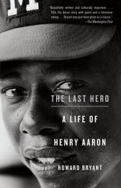 book cover of The last hero : A life of Henry Aaron by Howard Bryant