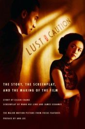 book cover of Lust, caution : the story, the screenplay, and the making of the film by Eileen Chang|Wang Hui Ling