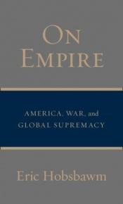 book cover of On Empire: America, War and Global Supremacy by E. J. Hobsbawm