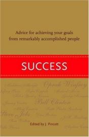 book cover of Success : Advice for Achieving Your Goals from Remarkably Accomplished People by Jena Pincott