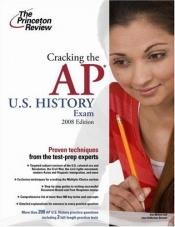 book cover of Cracking the AP U.S. History Exam, 2008 Edition (College Test Prep) by Princeton Review