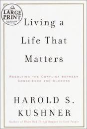 book cover of Living a Life That Matters: Resolving the Conflict Between Conscience and Success by Harold Kushner