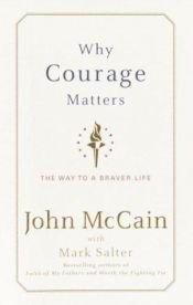 book cover of Why Courage Matters: The Way to a Braver Life by John McCain