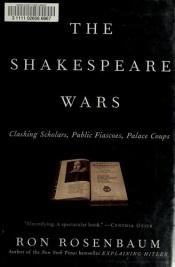 book cover of The Shakespeare Wars: Clashing Scholars, Public Fiascoes, Palace Coups by Ron Rosenbaum