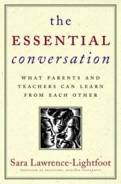 book cover of The Essential Conversation: What Parents and Teachers Can Learn from Each Other by Sara Lawrence-Lightfoot