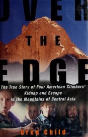 book cover of Over the Edge : The True Story of Four American Climbers' Kidnap and Escape in the Mountains of Central Asia by Greg Child