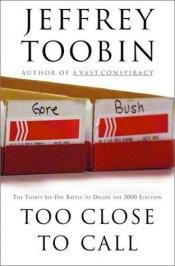 book cover of Too close to call by Jeffrey Toobin