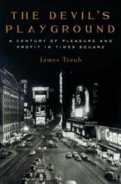 book cover of The Devil's Playground: A Century of Pleasure and Profit in Times Square by James Traub