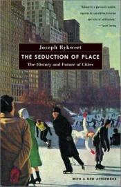 book cover of The Seduction of Place: The City in the Twenty-First Century by Joseph Rykwert