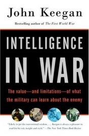 book cover of Intelligence in war : the value--and limitations--of what the military can learn about the enemy by John Keegan