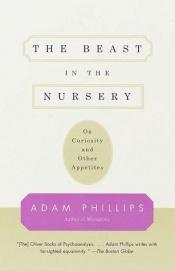 book cover of The beast in the nursery: On Curiosity and Other Appetites by Adam Phillips