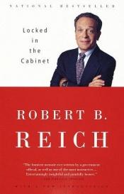 book cover of Locked in the Cabinet by Robert Reich