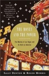 book cover of The Money and the Power: The Making of Las Vegas and Its Hold on America by Sally Denton