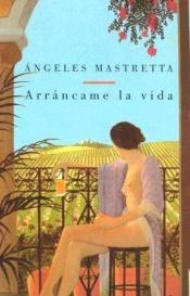 book cover of Arráncame la vida by Ángeles Mastretta