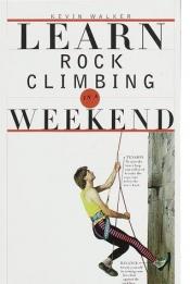 book cover of Learn Rock Climbing in a Weekend (Learn in a weekend) by Kevin Walker