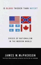 book cover of Is Blood Thicker Than Water? : Crises of Nationalism in the Modern World by James M. McPherson