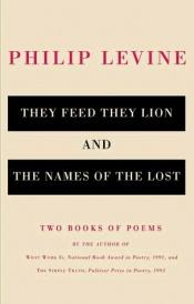 book cover of They feed they lion ; &, The names of the lost by Philip Levine