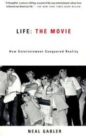 book cover of Life: The Movie - How Entertainment Conquered Reality by Neal Gabler