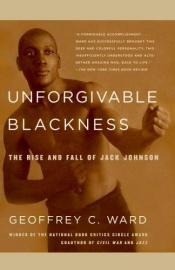 book cover of Unforgivable Blackness: The Rise and Fall of Jack Johnson by Geoffrey Ward