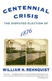book cover of Centennial crisis : the disputed election of 1876 by William Rehnquist