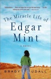 book cover of The miracle life of Edgar Mint by Brady Udall