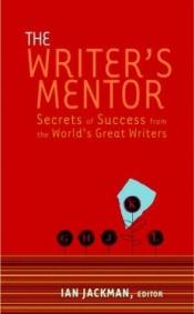 book cover of The Writer's Mentor : Secrets of Success from the World's Great Writers by Ian Jackman