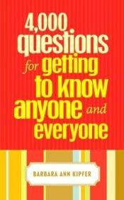 book cover of 4,000 Questions for Getting to Know Anyone and Everyone by Barbara Ann Kipfer